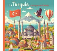La Turquie - Livre pour les Enfants: Découverte de la Culture, Musique, Cuisine, Traditions, Jeux et Activités turques