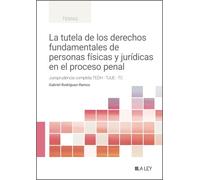 La tutela de los derechos fundamentales de personas físicas y jurídicas en el proceso penal: Jurisprudencia completa del TEDH, TJUE y TC