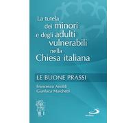 La tutela dei minori e degli adulti vulnerabili nella Chiesa italiana. Le buone prassi (La famiglia nel mondo contemporaneo)
