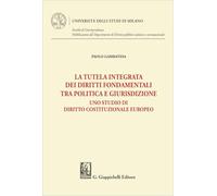 La tutela integrata dei diritti fondamentali tra politica e giurisdizione. Uno studio di diritto costituzionale europeo (Università degli Studi di ... Diritto pubblico italiano e sovranazionale)