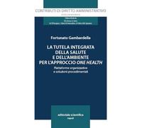 La tutela integrata della salute e dell'ambiente per l'approccio «one health». Piattaforme organizzative e soluzioni procedimentali (Contributi di diritto amministrativo. Studi e monografie)