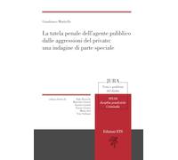 La tutela penale dell'agente pubblico dalle aggressioni del privato: una indagine di parte speciale (Jura. Temi e problemi del diritto)