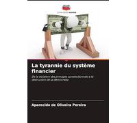 La tyrannie du système financier: De la violation des principes constitutionnels à la destruction de la démocratie