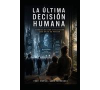 LA ÚLTIMA DECISIÓN HUMANA: Crónica de una civilización que dejó de pensar (ALGORITHMIC CIVILIZATION)
