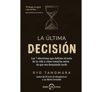 La última decisión: Las 7 elecciones que definen el resto de tu vida - y cómo tomarlas antes de que el tiempo las tome por ti (Serie Arquitectura Mental)