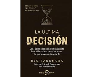 La última decisión: Las 7 elecciones que definen el resto de tu vida - y cómo tomarlas antes de que el tiempo las tome por ti (Serie Arquitectura Mental)