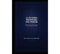 LA ÚLTIMA FRONTERA DEL PODER: Teología, técnica y la reconstrucción del orden humano en la era digital (CIVILIZACIÓN ALGORÍTMICA)