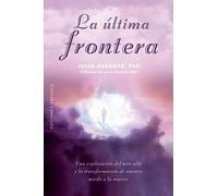 La última frontera: Una exploración del más allá y la transformación de nuestro miedo a la muerte (Espiritualidad y vida interior)