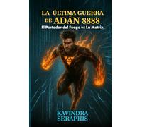 LA ÚLTIMA GUERRA DE ADÁN 8888: El Portador del Fuego contra La Matrix