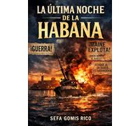 LA ÚLTIMA NOCHE DE LA HABANA: Una chispa. Una mentira. Una guerra. (Colección Ocaso de los Imperios)