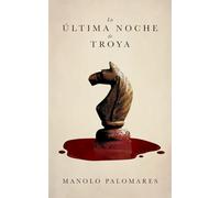 La última noche de Troya: Ulises y la trampa del Caballo. Novela histórica
