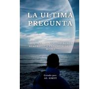 La última pregunta: Lo que la humanidad nunca se atrevió a entender de sí misma