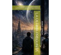LA ÚLTIMA PREGUNTA: Una novela sobre la humanidad, la conciencia y la inteligencia que creamos
