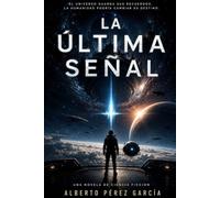 La Última Señal: Una novela de ciencia ficción sobre inteligencia artificial, viajes interestelares y el destino de la humanidad
