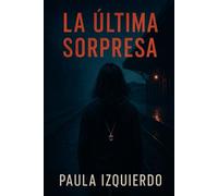 La Última Sorpresa: ¿Y si todo lo que creíste que era tu vida en realidad era mentira?