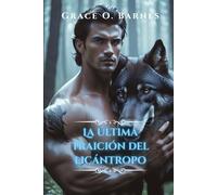 La última traición del licántropo: Un vínculo prohibido, una manada prohibida y la lucha por la libertad