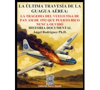 LA ÚLTIMA TRAVESÍA DE LA GUAGUA AÉREA: LA TRAGEDIA DEL VUELO 526A DE PAM AM DE 1952 QUE PUERTO RICO NUNCA OLVIDÓ: HISTORIA DOCUMENTAL