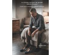 LA ÚLTIMA VEZ QUE ME QUEDÉ: EDICIÓN INTEGRAL: Cuando amar se convirtió en perderme a mí mismo