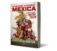 La última victoria mexica: Una novela sobre la noche triste / The Last Mexica Vi ctory: A Novel About the Noche Triste