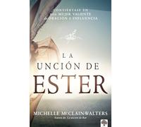 La Unción de Ester: Conviértase en una mujer valiente de oración e influencia / The Esther Anointing: Becoming a Woman of Prayer, Courage, and ... to make a difference in Our world