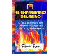 LA UNCIÓN EMPRESARIAL DEL REINO: El Poder de la Rhema para Transformar tu Negocio y Dejar un Legado de Impacto