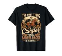 La única Cosa más Loca Que un Barrel Racer es su Caballo Camiseta