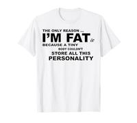 La única razón por la que estoy gordo es porque un cuerpo pequeño no podría Camiseta