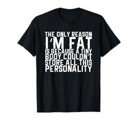 La única razón por la que estoy gordo es porque un cuerpo pequeño no podría estropear Camiseta