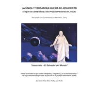 LA ÚNICA Y VERDADERA IGLESIA DE JESUCRISTO: (Según la Santa Biblia y las Propias Palabras de Jesús)