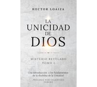 LA UNICIDAD DE DIOS MISTERIO REVELADO: UNA INTRODUCCIÓN A LOS FUNDAMENTOS DE LA DOCTRINA DE LA UNICIDAD