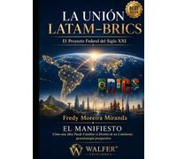 LA UNIÓN LATAM-BRICS El Proyecto Federal del Siglo XXI: EL MANIFIESTO Cómo una Idea Puede Cambiar el Destino de un Continente, geoestrategia prospectiva
