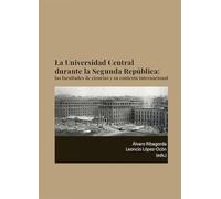 La Universidad Central durante la Segunda República: Las facultades de ciencias y su contexto internacional (SIN COLECCION)