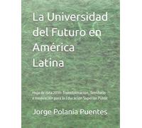 La Universidad del Futuro en América Latina: Hoja de ruta 2030: Transformación, Territorio e Innovación para la Educación Superior Públic