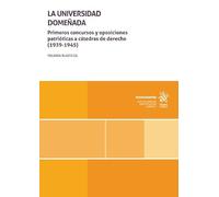 La Universidad Domeñada. Primeros concursos y oposiciones patrióticas a cátedras de derecho (1939-1945) (Monografías)