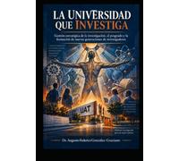 LA UNIVERSIDAD QUE INVESTIGA: Gestión estratégica de la investigación, el posgrado y la formación de nuevas generaciones de investigadores