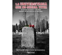 La Universitaria que no quería vivir: Un drama de amor y drogas basado en hechos de la vida real