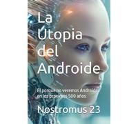 La Utopia del Androide: El porque no veremos Androides en los proximos 500 años