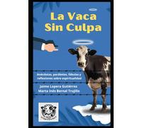 La Vaca sin Culpa: Anécdotas, parábolas, fábulas y reflexiones sobre espiritualidad