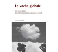 La vache globale: La génétique dans l'industrialisation du vivant