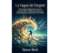 La Vague de l'Argent: Chevaucher les lignes de vie vers la richesse infinie. Utiliser les principes du Transurfing pour reconstruire votre réalité.