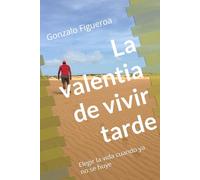 La valentia de vivir tarde: Elegir la vida cuando ya no se huye