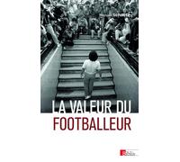 La valeur du footballeur: Socio-histoire d'une production collective