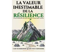 La Valeur Inestimable de la Résilience: L'art de rebondir quand tout s'effondre - 21 histoires vraies et inspirantes pour développer sa résilience et transformer ses épreuves en victoires: 2