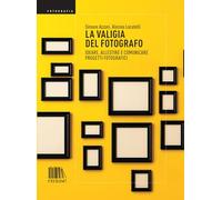 La valigia del fotografo. Ideare, allestire e comunicare progetti fotografici (Fotografia)