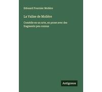 La Valise de Molière: Comédie en un acte, en prose avec des fragments peu connus
