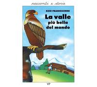La valle più bella del mondo. Racconti dal vero (Sez. ragazzi. racconti e storie)