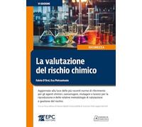 La valutazione del rischio chimico. Aggiornato alla luce delle più recenti norme di riferimento per gli agenti chimici, cancerogeni, mutageni e tossici per la riproduzione e delle relative metodol...