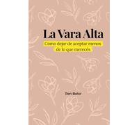 La Vara Alta: Cómo dejar de aceptar menos de lo que merecés