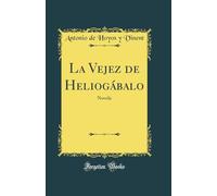 La Vejez de Heliogábalo: Novela (Classic Reprint)