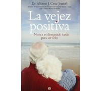 La vejez positiva : nunca es demasiado tarde para ser feliz